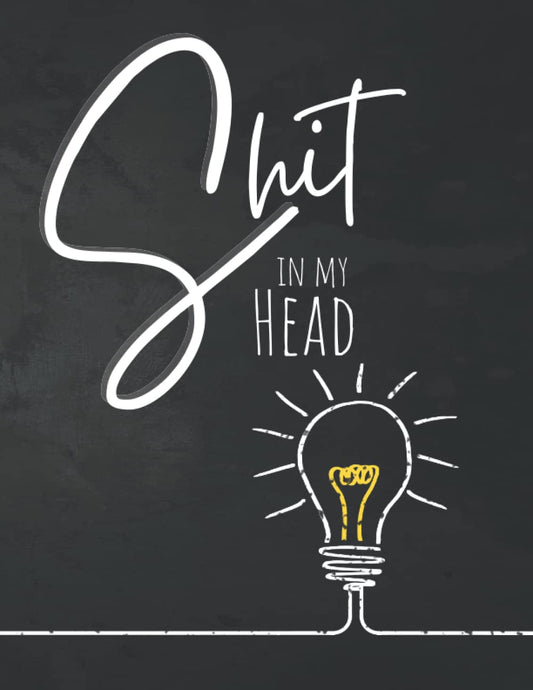 Shit in My Head: Quality 100 page blank lined journal notebook to write down the shit in your head. For the brilliant mind.