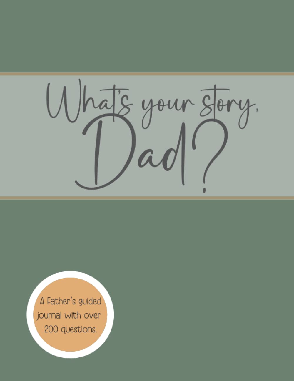 What's Your Story, Dad?: A Father's Guided Notebook With over 200 Open Ended Journal Questions for Dad