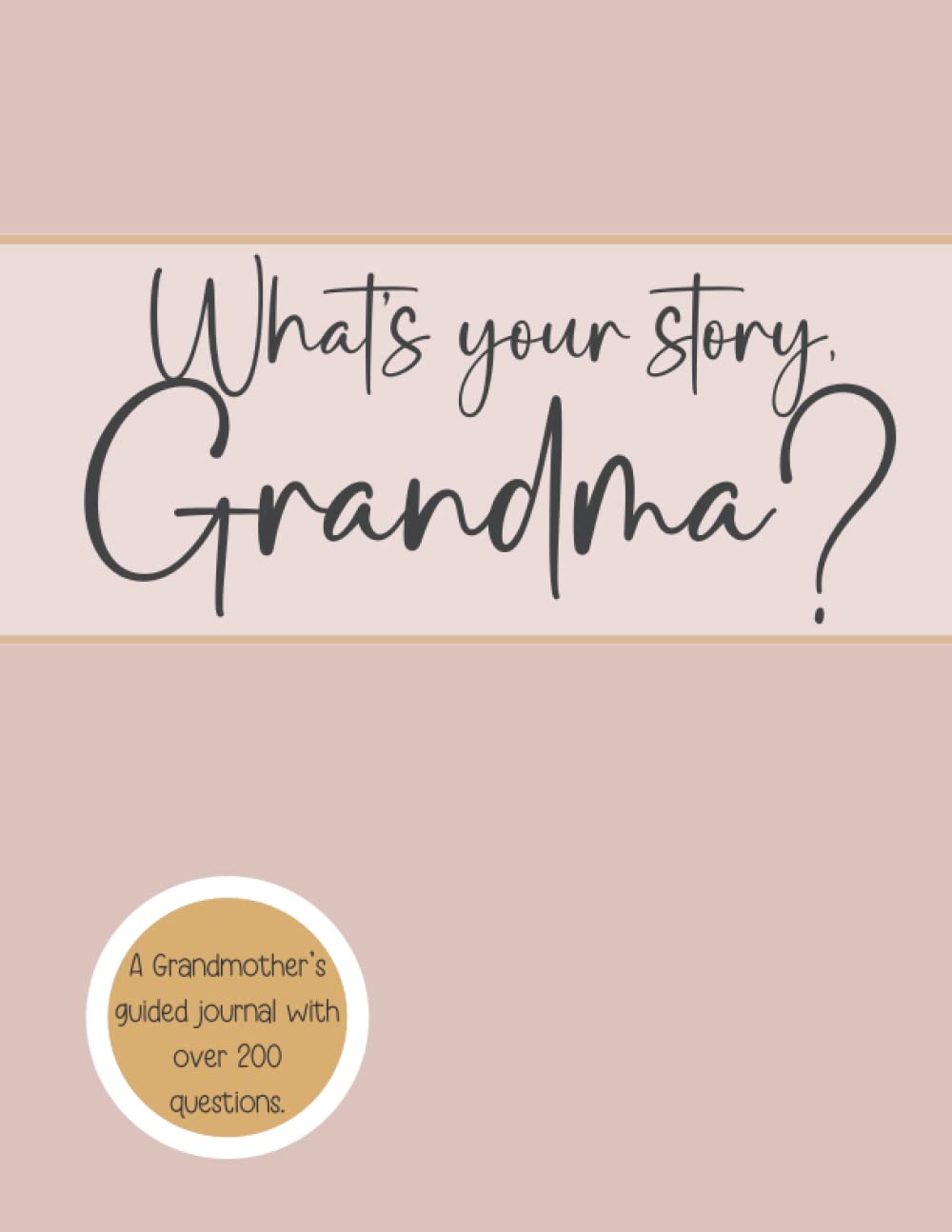 What's Your Story, Grandma?: A Grandmother's Guided Notebook With over 200 Open Ended Journal Questions for Grandma