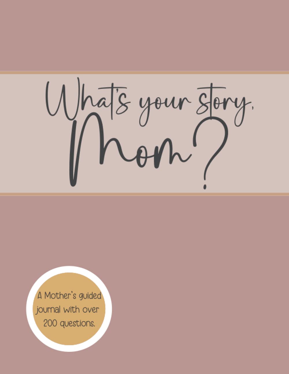 What's Your Story, Mom?: A Mother's Guided Notebook With over 200 Open Ended Journal Questions for Mom