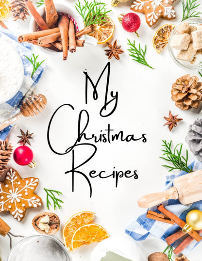 My Christmas Recipes: Quality blank recipe journal to hold 50 recipes. Two pages per recipe. Ultimate Family Heirloom. Includes kitchen conversion tables and a place to write your own introduction.